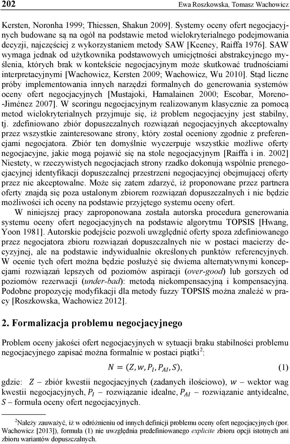 SAW wymaga jednak od użytkownika podstawowych umiejętności abstrakcyjnego myślenia, których brak w kontekście negocjacyjnym może skutkować trudnościami interpretacyjnymi [Wachowicz, Kersten 2009;