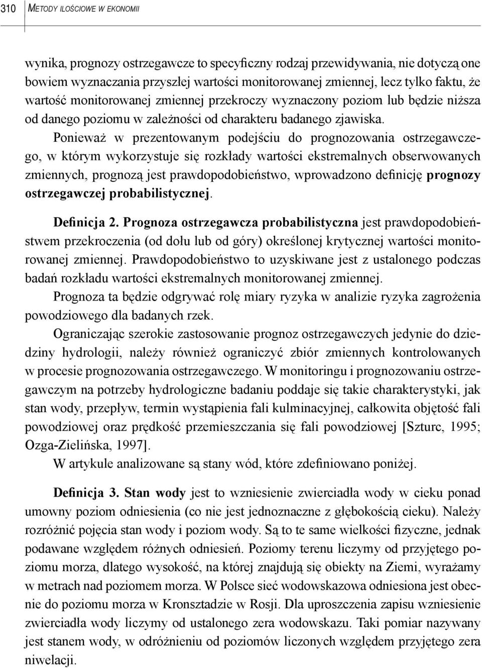 Ponieważ w prezentowanym podejściu do prognozowania ostrzegawczego, w którym wykorzystuje się rozkłady wartości ekstremalnych obserwowanych zmiennych, prognozą jest prawdopodobieństwo, wprowadzono