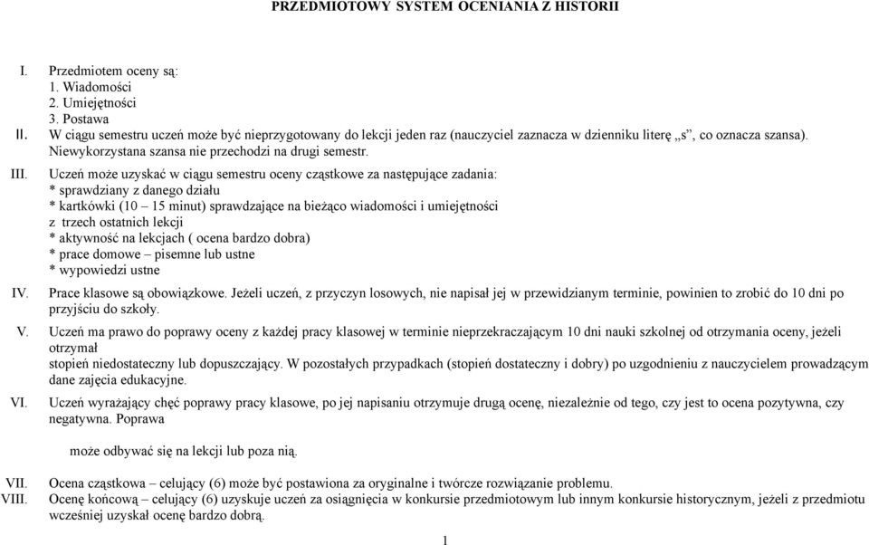 Uczeń może uzyskać w ciągu semestru oceny cząstkowe za następujące zadania: * sprawdziany z danego działu * kartkówki (10 15 minut) sprawdzające na bieżąco wiadomości i umiejętności z trzech