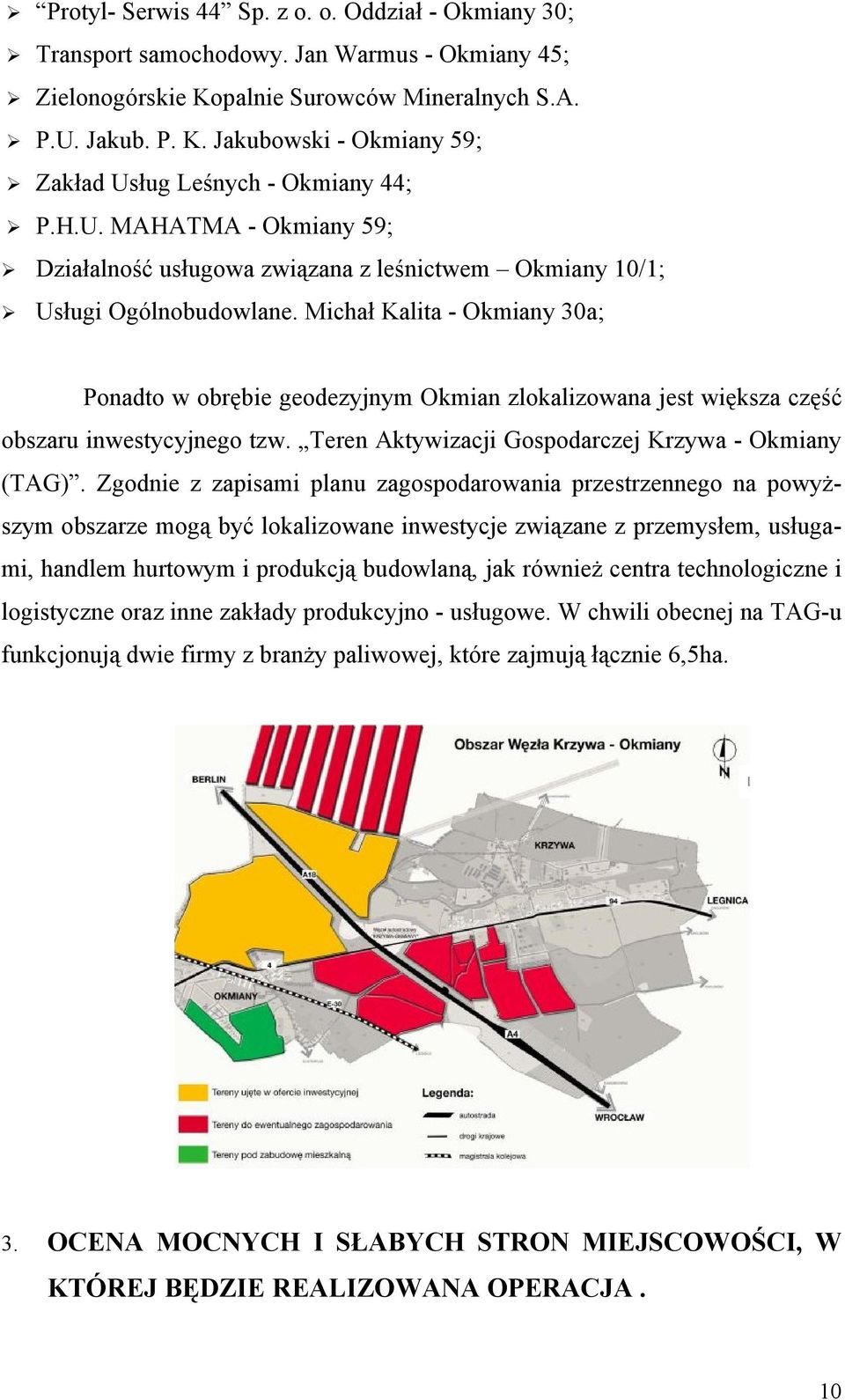 Michał Kalita - Okmiany 30a; Ponadto w obrębie geodezyjnym Okmian zlokalizowana jest większa część obszaru inwestycyjnego tzw. Teren Aktywizacji Gospodarczej Krzywa - Okmiany (TAG).