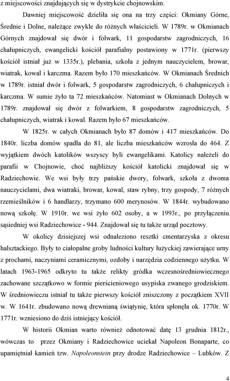 ), plebania, szkoła z jednym nauczycielem, browar, wiatrak, kowal i karczma. Razem było 170 mieszkańców. W Okmianach Średnich w 1789r.