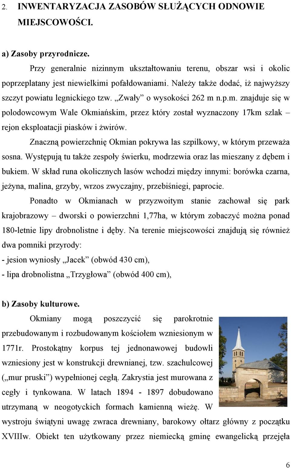 n.p.m. znajduje się w polodowcowym Wale Okmiańskim, przez który został wyznaczony 17km szlak rejon eksploatacji piasków i żwirów.