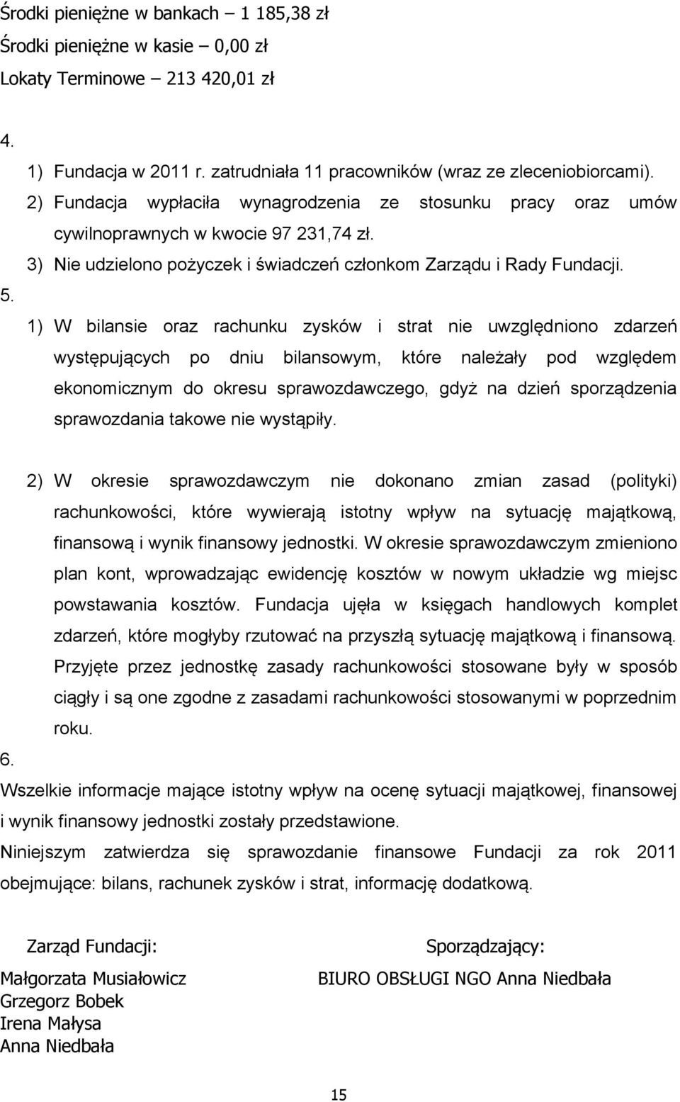 1) W bilansie oraz rachunku zysków i strat nie uwzględniono zdarzeń występujących po dniu bilansowym, które należały pod względem ekonomicznym do okresu sprawozdawczego, gdyż na dzień sporządzenia
