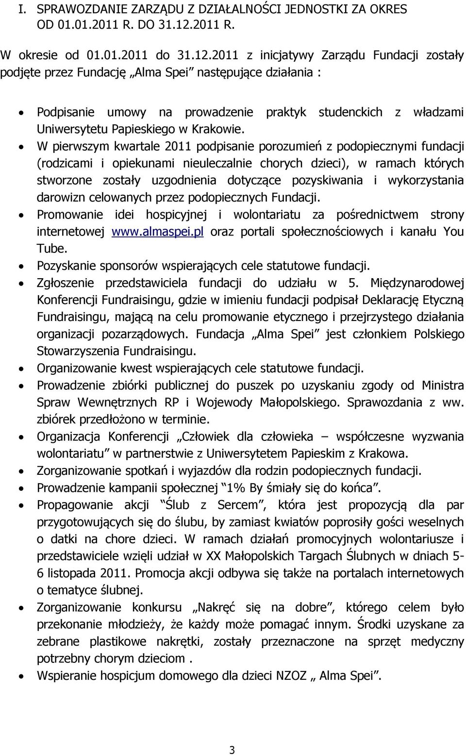 2011 z inicjatywy Zarządu Fundacji zostały podjęte przez Fundację Alma Spei następujące działania : Podpisanie umowy na prowadzenie praktyk studenckich z władzami Uniwersytetu Papieskiego w Krakowie.