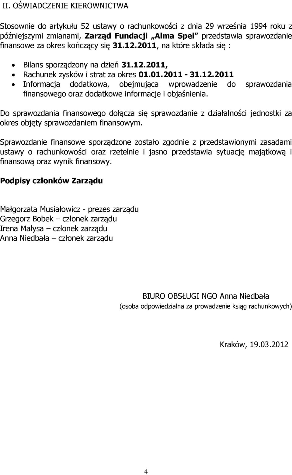 Do sprawozdania finansowego dołącza się sprawozdanie z działalności jednostki za okres objęty sprawozdaniem finansowym.