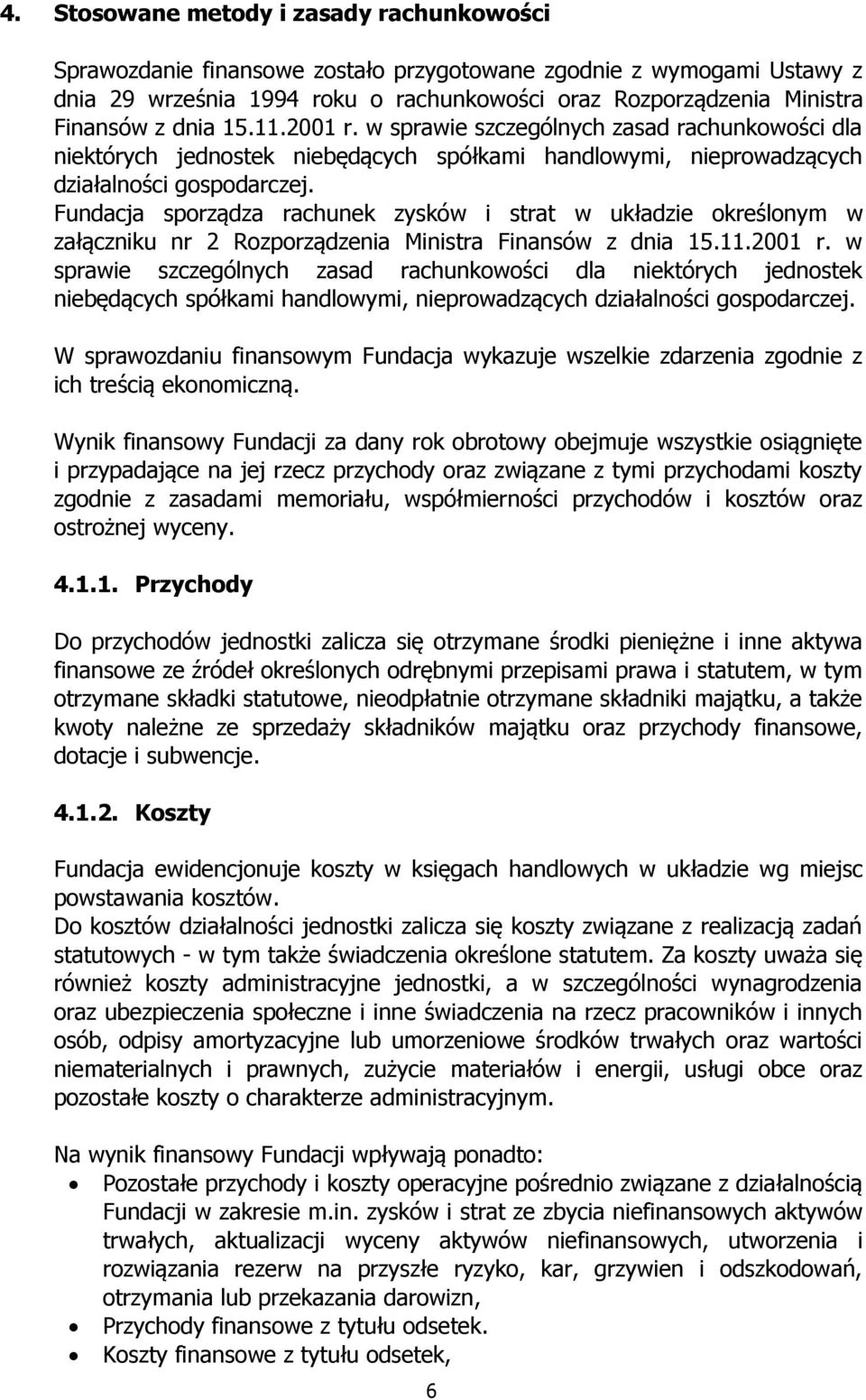 Fundacja sporządza rachunek zysków i strat w układzie określonym w załączniku nr 2 Rozporządzenia Ministra Finansów z  W sprawozdaniu finansowym Fundacja wykazuje wszelkie zdarzenia zgodnie z ich