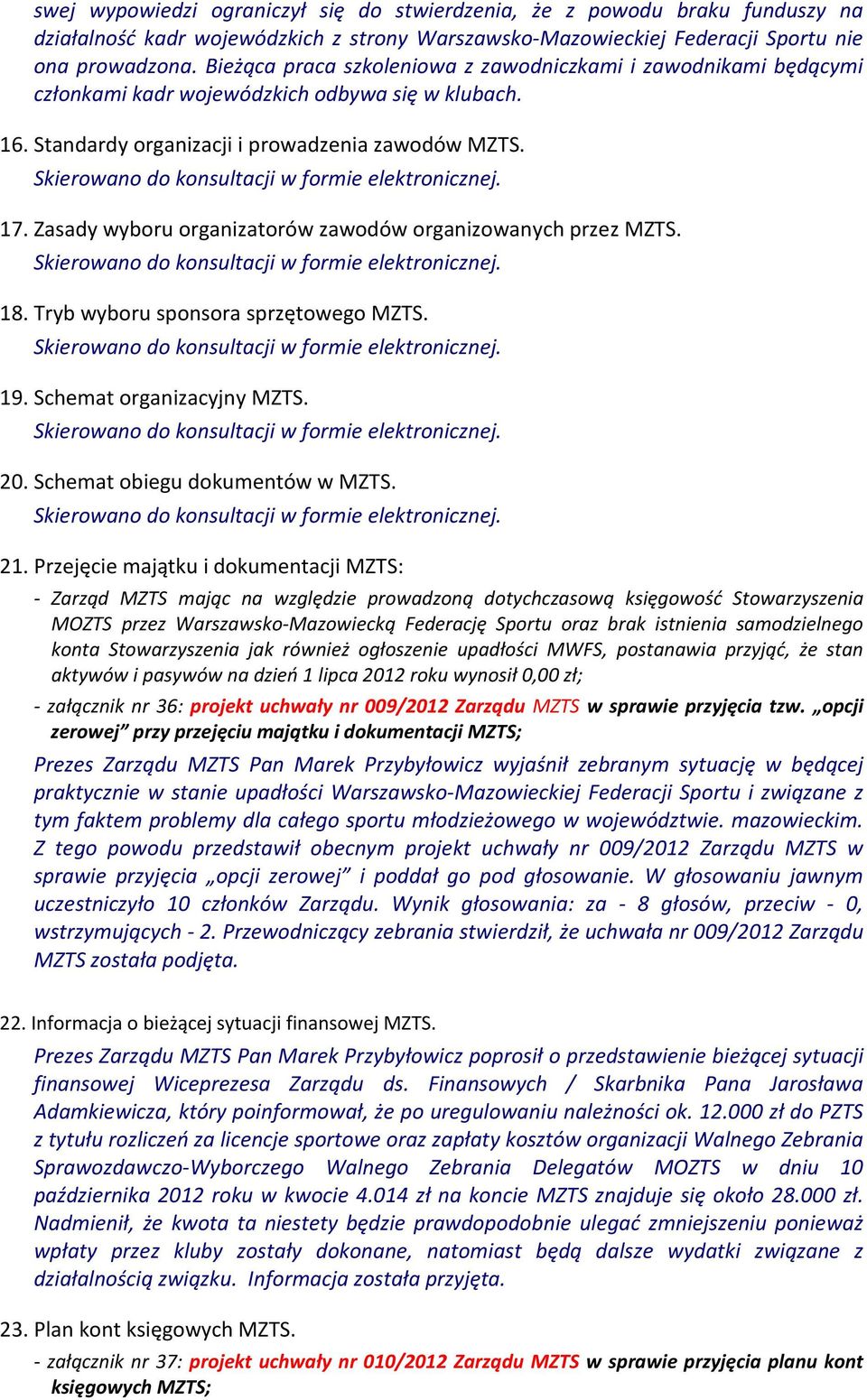 Skierowano do konsultacji w formie elektronicznej. 17. Zasady wyboru organizatorów zawodów organizowanych przez MZTS. Skierowano do konsultacji w formie elektronicznej. 18.