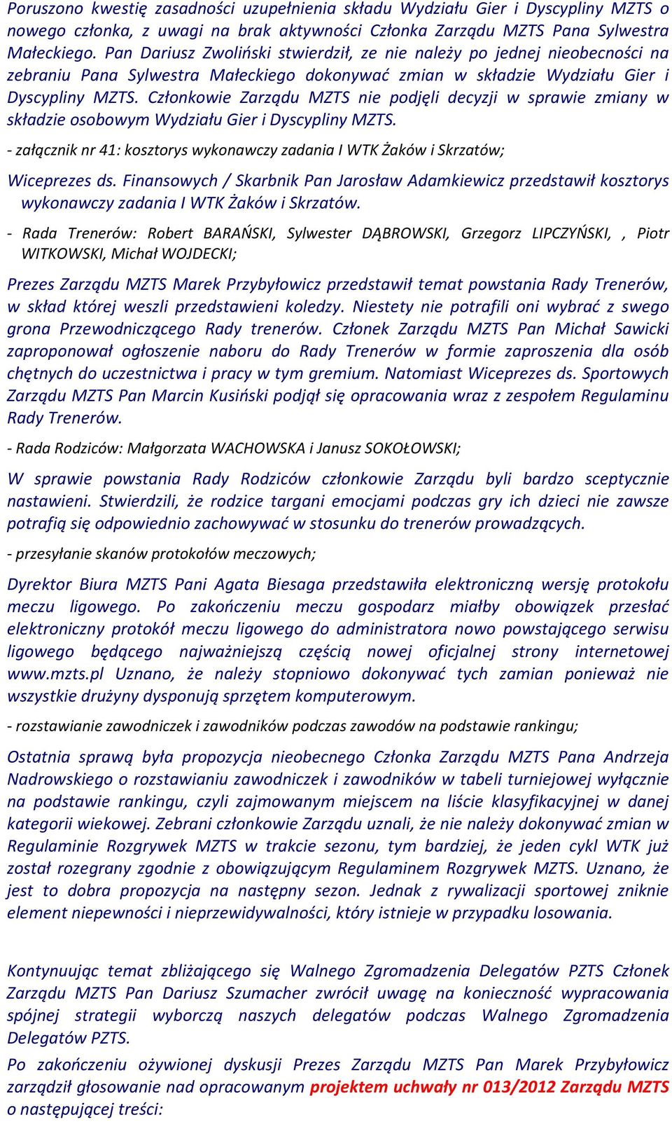 Członkowie Zarządu MZTS nie podjęli decyzji w sprawie zmiany w składzie osobowym Wydziału Gier i Dyscypliny MZTS. - załącznik nr 41: kosztorys wykonawczy zadania I WTK Żaków i Skrzatów; Wiceprezes ds.