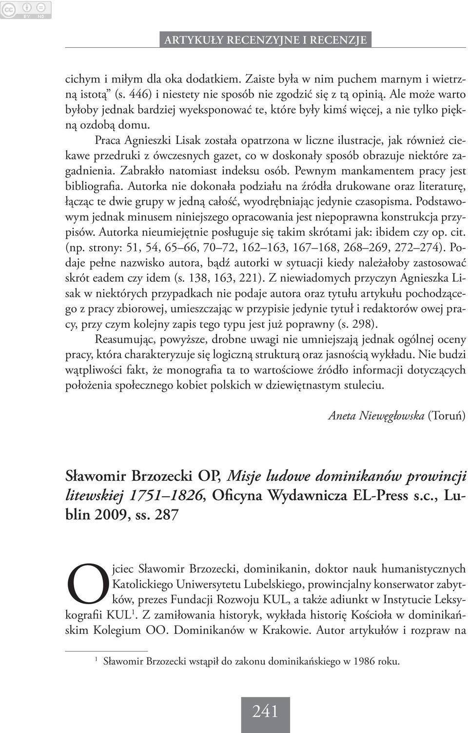 Praca Agnieszki Lisak została opatrzona w liczne ilustracje, jak również ciekawe przedruki z ówczesnych gazet, co w doskonały sposób obrazuje niektóre zagadnienia. Zabrakło natomiast indeksu osób.