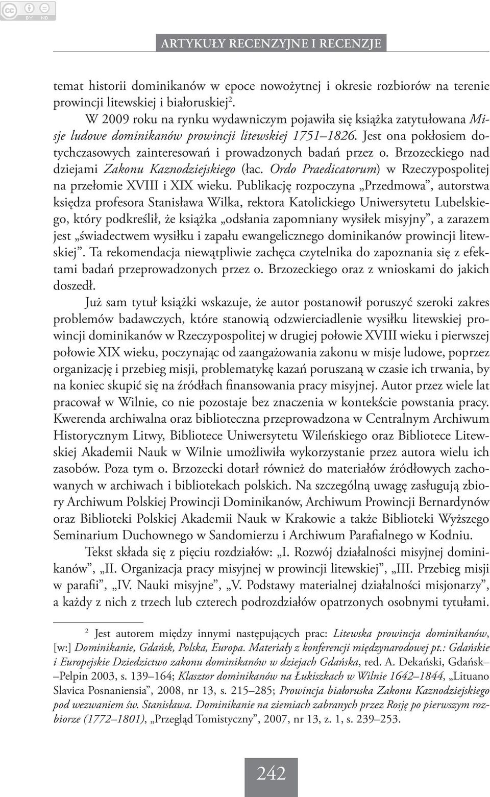 Jest ona pokłosiem dotychczasowych zainteresowań i prowadzonych badań przez o. Brzozeckiego nad dziejami Zakonu Kaznodziejskiego (łac.