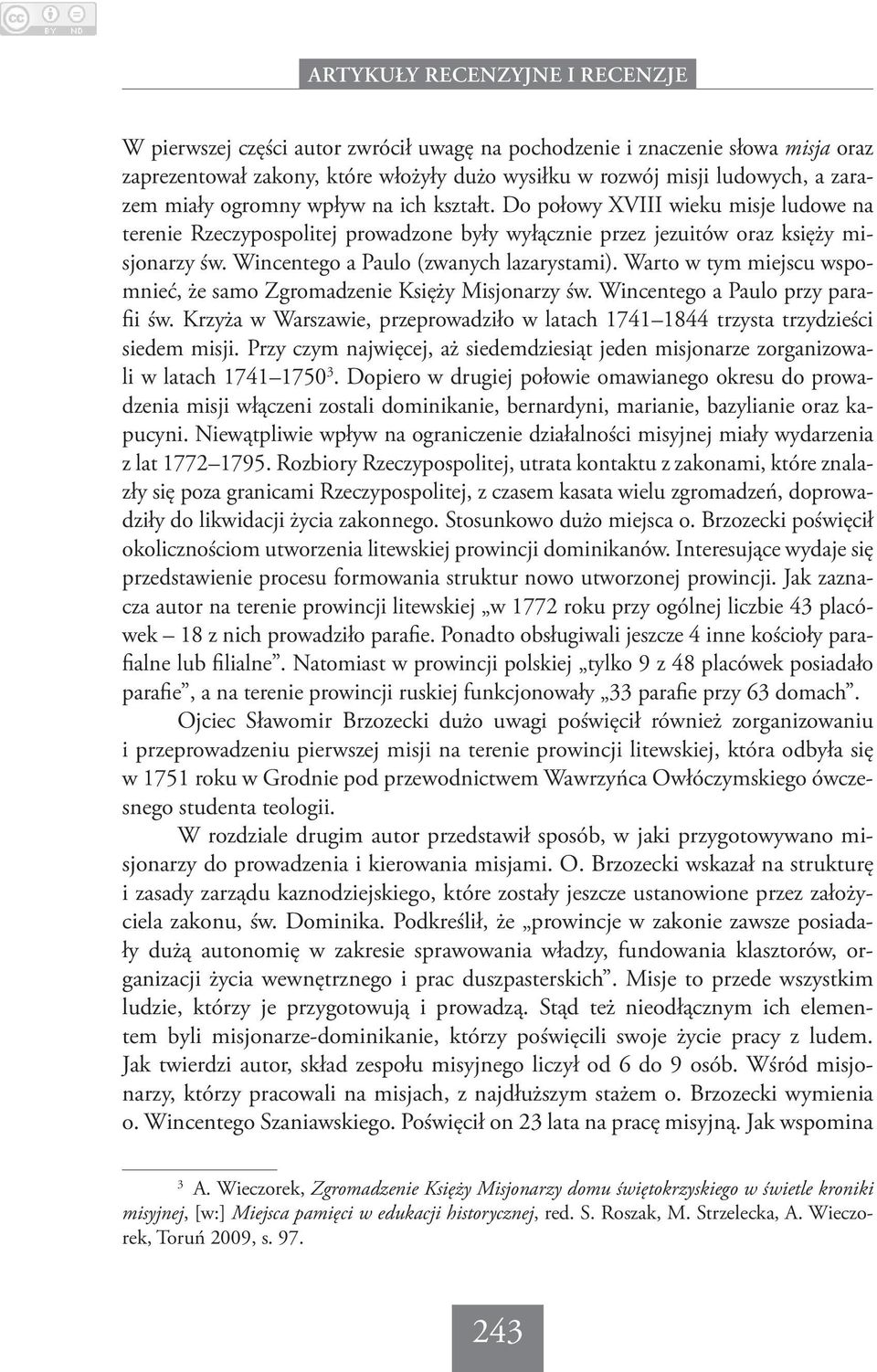 Warto w tym miejscu wspomnieć, że samo Zgromadzenie Księży Misjonarzy św. Wincentego a Paulo przy parafii św. Krzyża w Warszawie, przeprowadziło w latach 1741 1844 trzysta trzydzieści siedem misji.