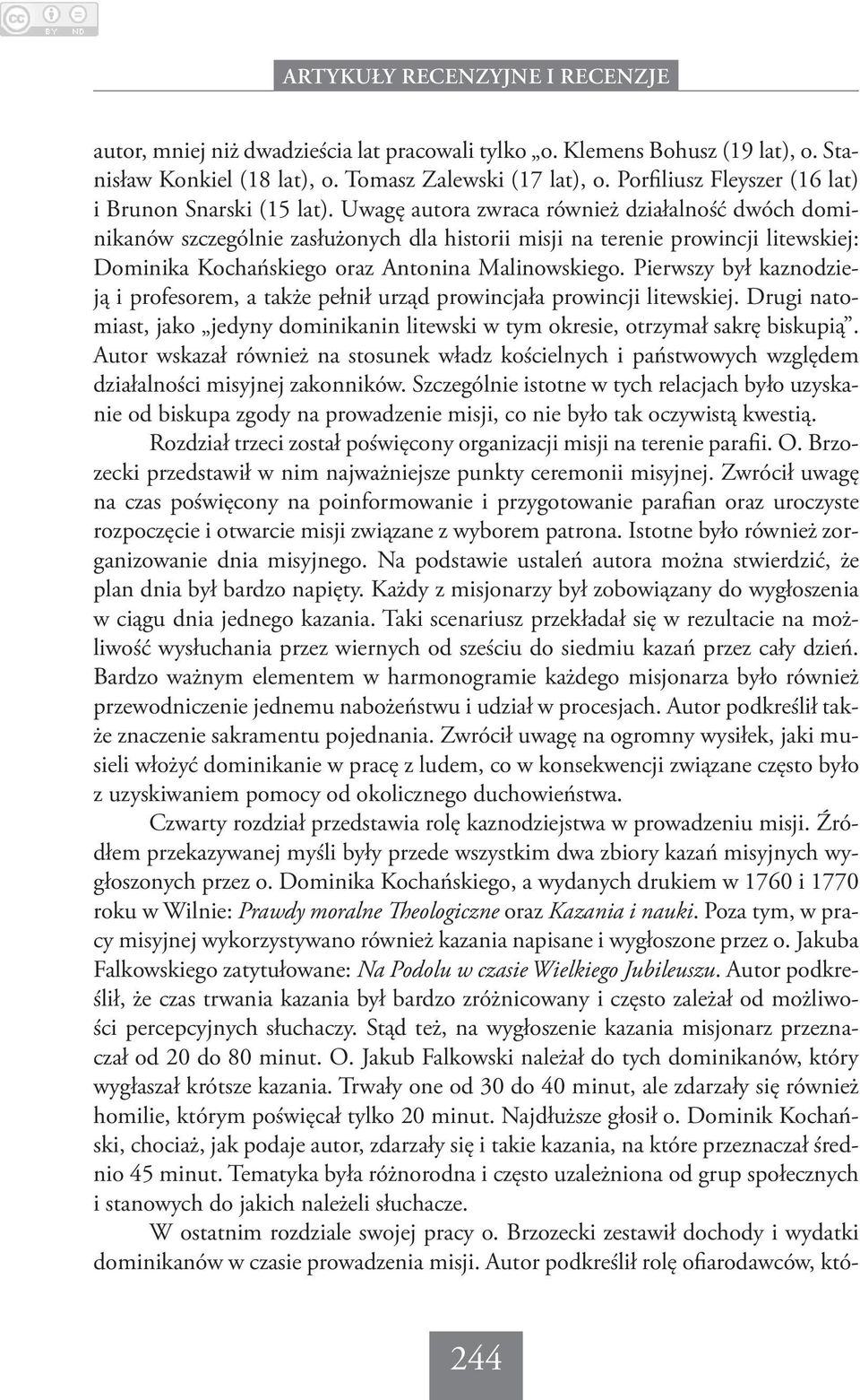 Pierwszy był kaznodzieją i profesorem, a także pełnił urząd prowincjała prowincji litewskiej. Drugi natomiast, jako jedyny dominikanin litewski w tym okresie, otrzymał sakrę biskupią.