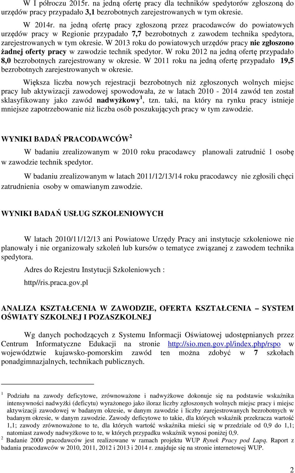 W 2013 roku do powiatowych urzędów pracy nie zgłoszono żadnej oferty pracy w zawodzie technik spedytor. W roku 2012 na jedną ofertę przypadało 8,0 bezrobotnych zarejestrowany w okresie.