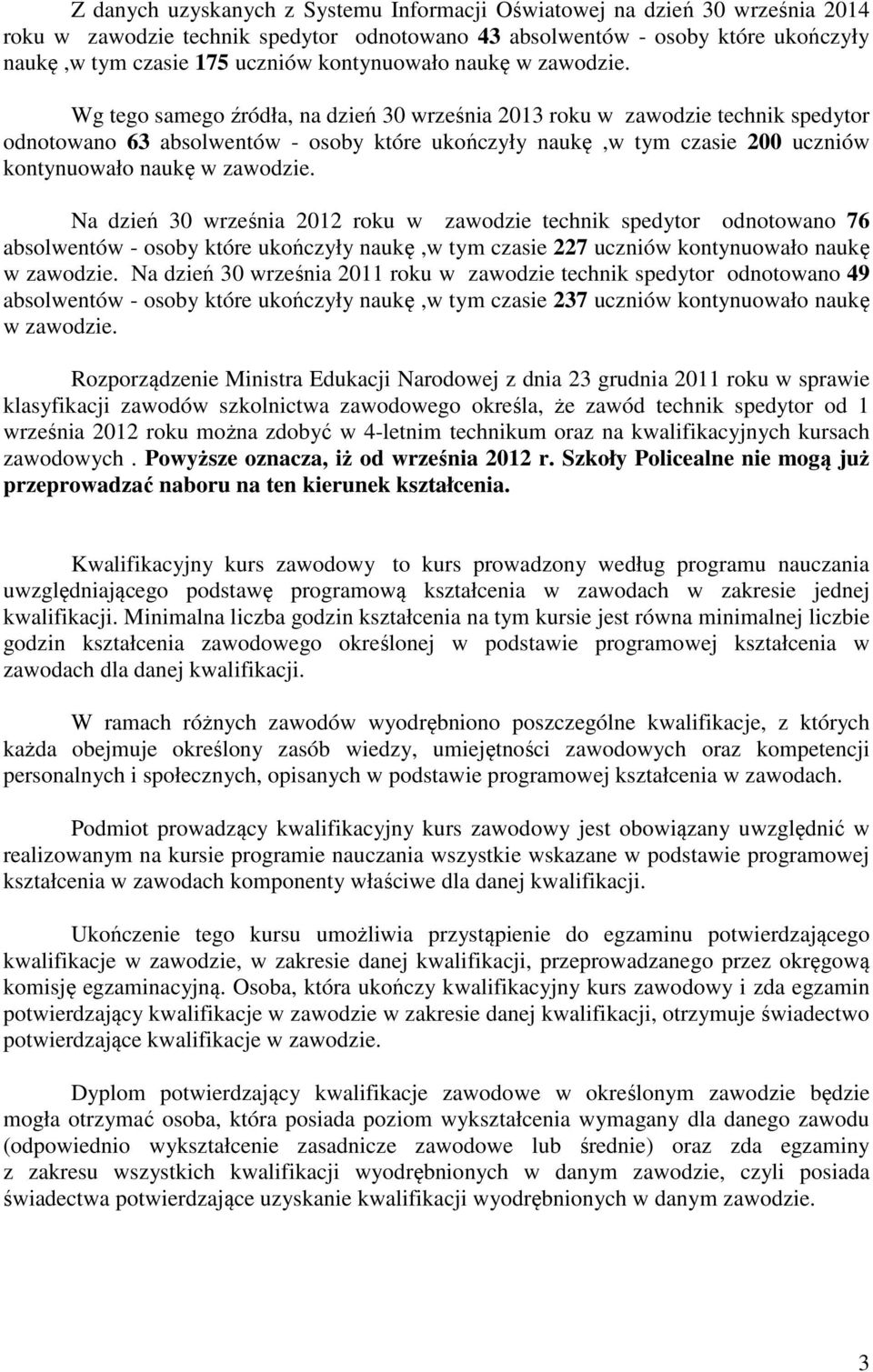 Wg tego samego źródła, na dzień 30 września 2013 roku w zawodzie technik spedytor odnotowano 63 absolwentów - osoby które ukończyły naukę,w tym czasie 200 uczniów  Na dzień 30 września 2012 roku w