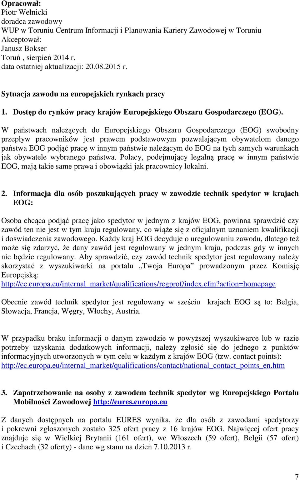 W państwach należących do Europejskiego Obszaru Gospodarczego (EOG) swobodny przepływ pracowników jest prawem podstawowym pozwalającym obywatelom danego państwa EOG podjąć pracę w innym państwie