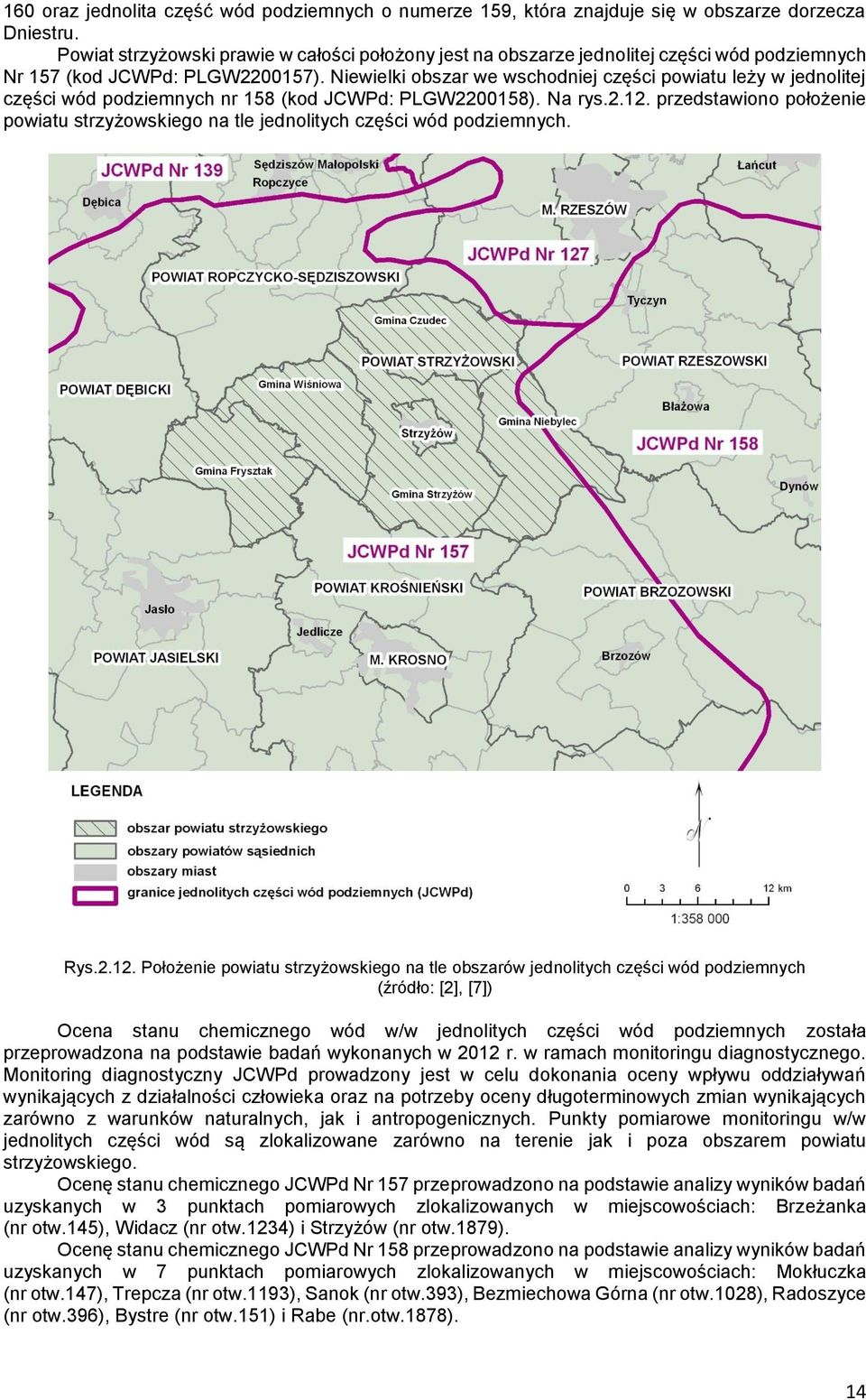 Niewielki obszar we wschodniej części powiatu leży w jednolitej części wód podziemnych nr 158 (kod JCWPd: PLGW2200158). Na rys.2.12.