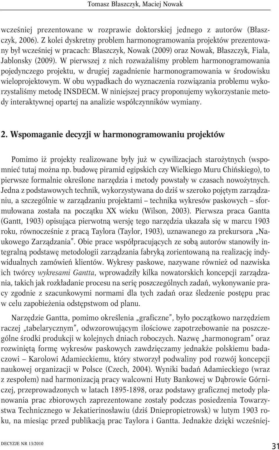 W perwszej z nch rozważalśmy problem harmonogramowana pojedynczego projektu, w drugej zagadnene harmonogramowana w środowsku weloprojektowym.