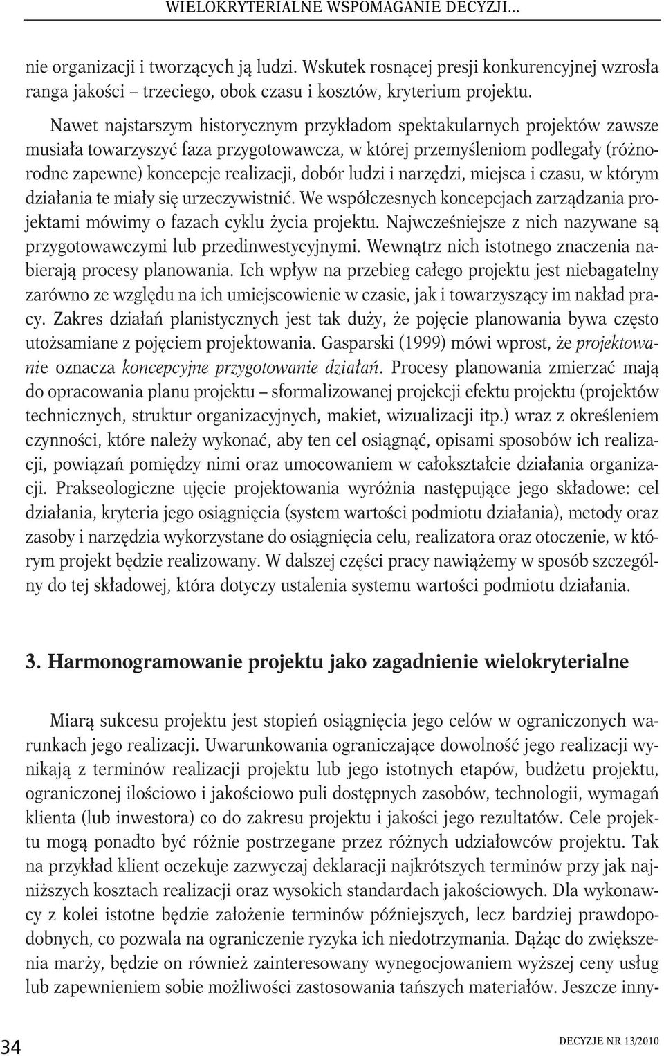 narzędz, mejsca czasu, w którym dzałana te mały sę urzeczywstnć. We współczesnych koncepcjach zarządzana projektam mówmy o fazach cyklu życa projektu.