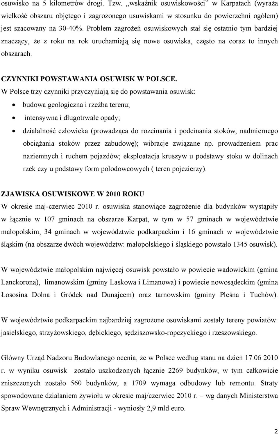 W Polsce trzy czynniki przyczyniają się do powstawania osuwisk: budowa geologiczna i rzeźba terenu; intensywna i długotrwałe opady; działalność człowieka (prowadząca do rozcinania i podcinania