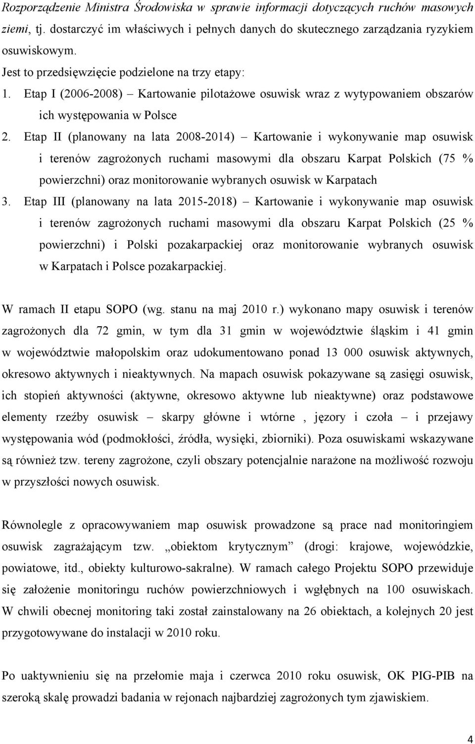 Etap II (planowany na lata 2008-2014) Kartowanie i wykonywanie map osuwisk i terenów zagrożonych ruchami masowymi dla obszaru Karpat Polskich (75 % powierzchni) oraz monitorowanie wybranych osuwisk w