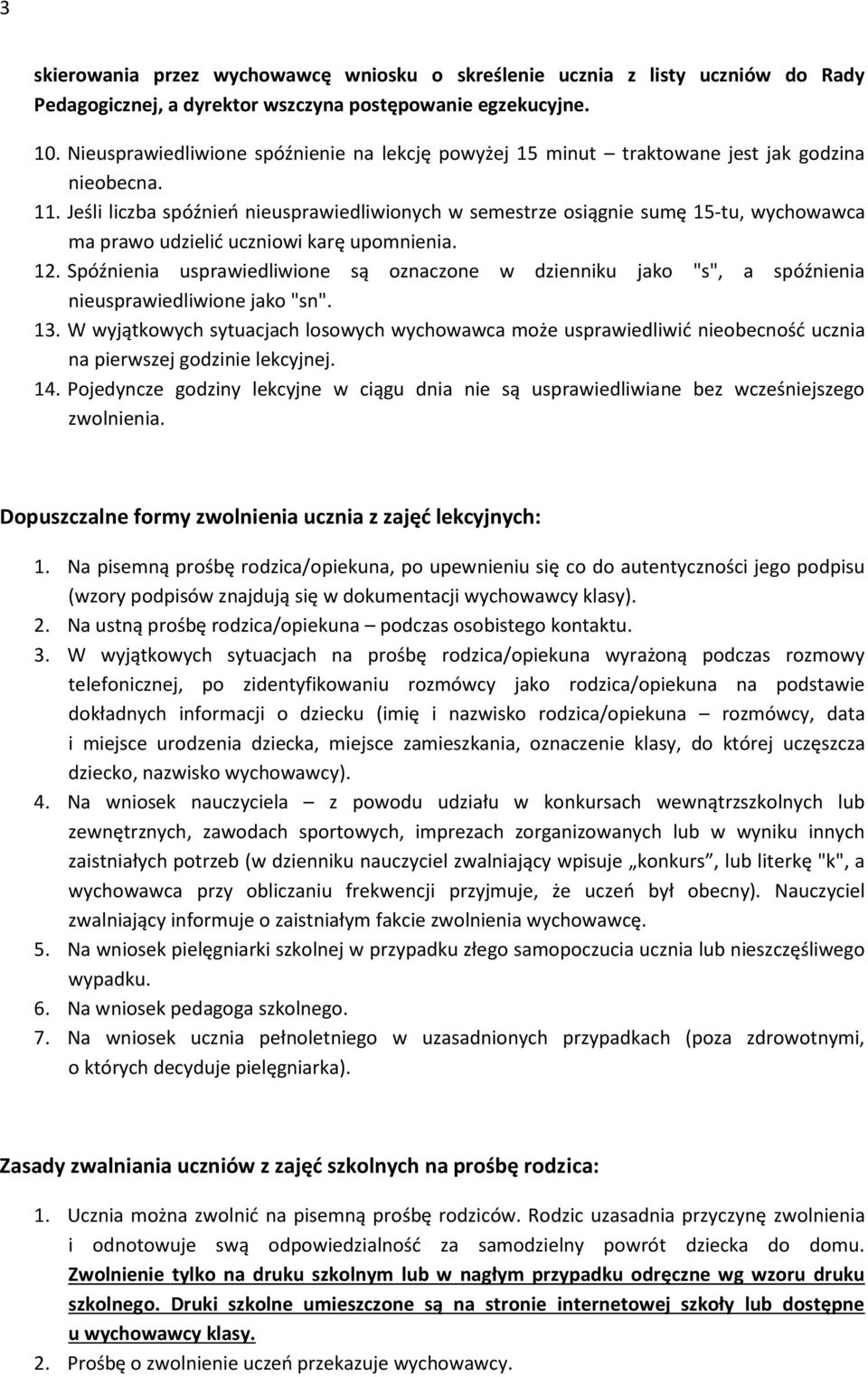 Jeśli liczba spóźnieo nieusprawiedliwionych w semestrze osiągnie sumę 15-tu, wychowawca ma prawo udzielid uczniowi karę upomnienia. 12.