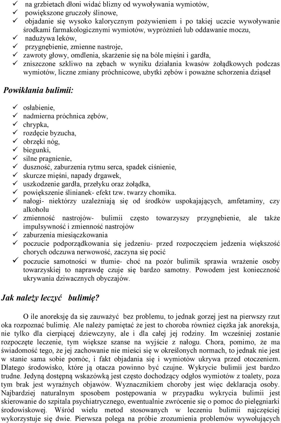 działania kwasów żołądkowych podczas wymiotów, liczne zmiany próchnicowe, ubytki zębów i poważne schorzenia dziąseł Powikłania bulimii: osłabienie, nadmierna próchnica zębów, chrypka, rozdęcie