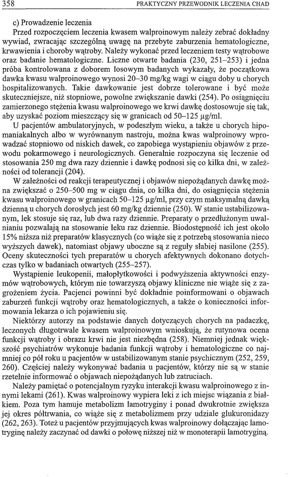 Liczne otwarte badania (230, 251-253) i jedna próba kontrolowana z doborem losowym badanych wykazały, że początkowa dawka kwasu walproinowego wynosi 20-30 mg/kg wagi w ciągu doby u chorych