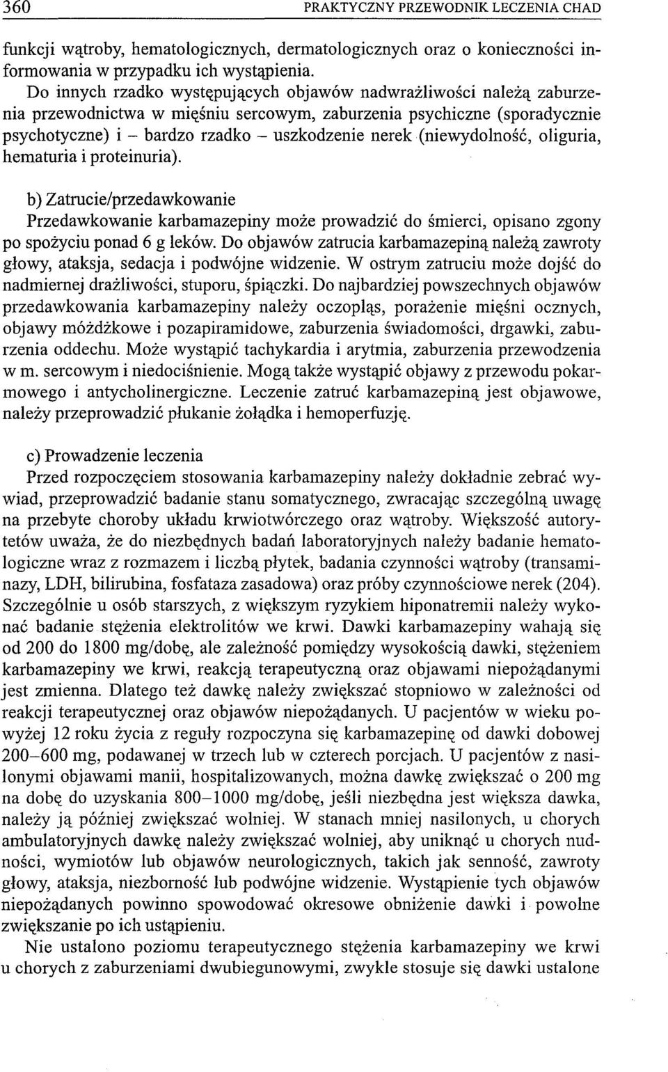 (niewydolność, oliguria, hematuria i proteinuria). b) Zatrucie/przedawkowanie Przedawkowanie karbamazepiny może prowadzić do śmierci, opisano zgony po spożyciu ponad 6 g leków.