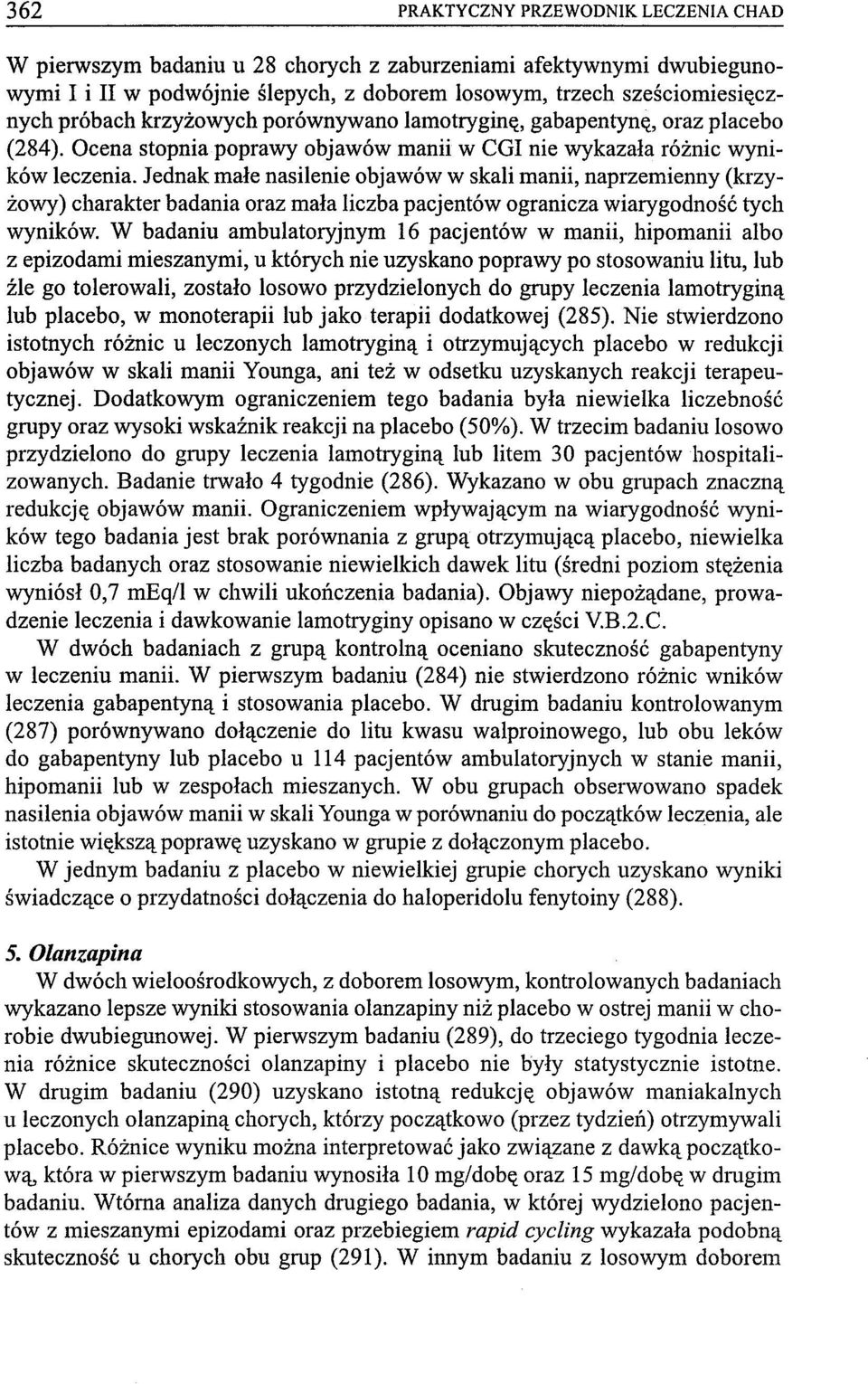 Jednak małe nasilenie objawów w skali manii, naprzemienny (krzyżowy) charakter badania oraz mała liczba pacjentów ogranicza wiarygodność tych wyników.