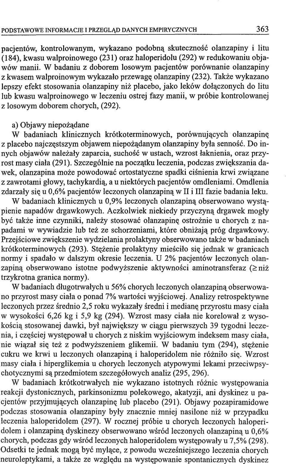 Także wykazano lepszy efekt stosowania olanzapiny niż placebo, jako leków dołączonych do litu lub kwasu walproinowego w leczeniu ostrej fazy manii, w próbie kontrolowanej z losowym doborem chorych,