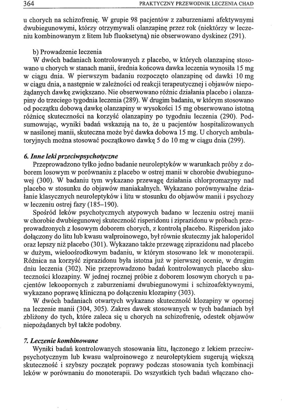 b) Prowadzenie leczenia W dwóch badaniach kontrolowanych z placebo, w których olanzapinę stosowano u chorych w stanach manii, średnia końcowa dawka leczenia wynosiła 15 mg w ciągu dnia.