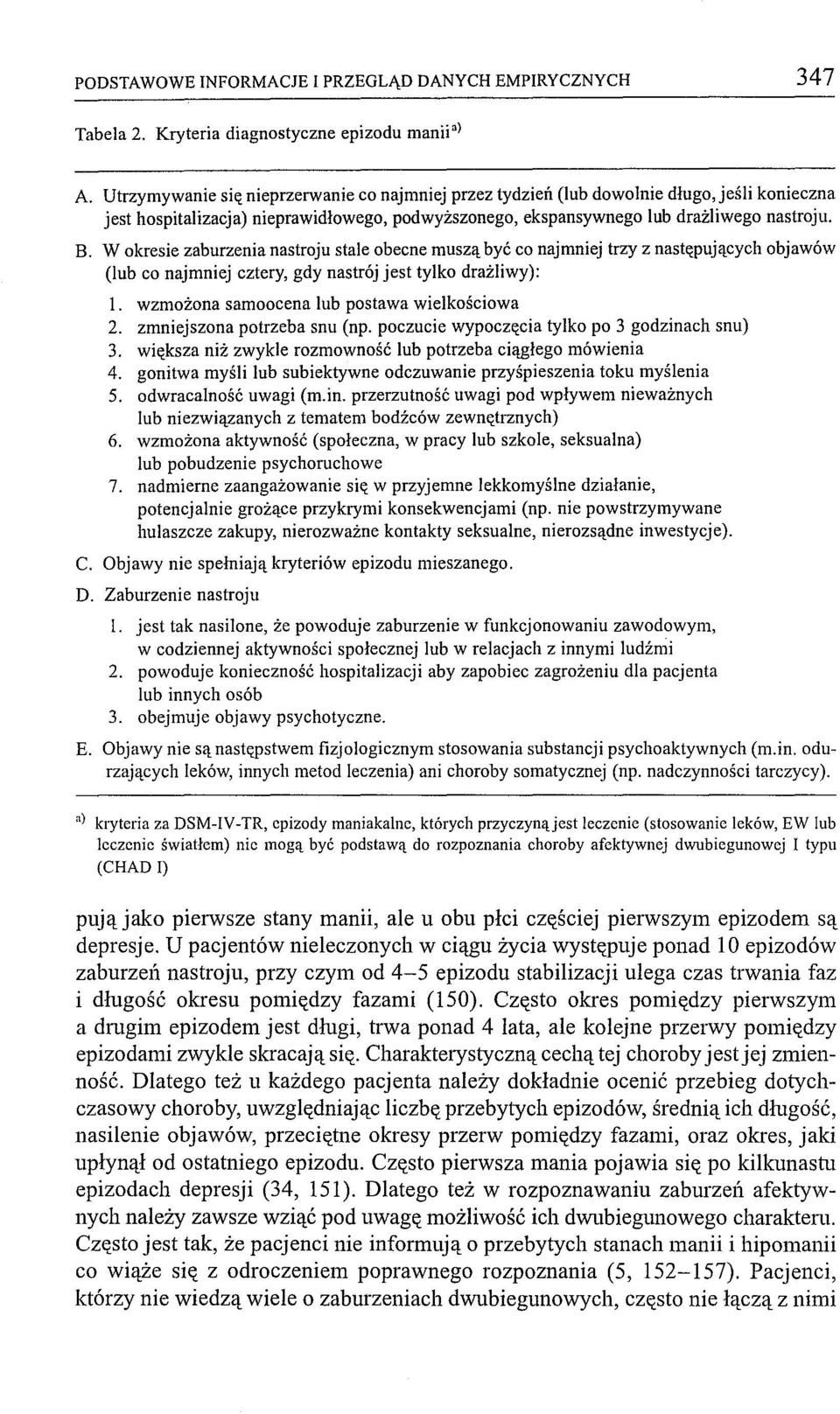W okresie zaburzenia nastroju stale obecne muszą być co najmniej trzy z następujących objawów (lub co najmniej cztery, gdy nastrój jest tylko drażliwy): 1.