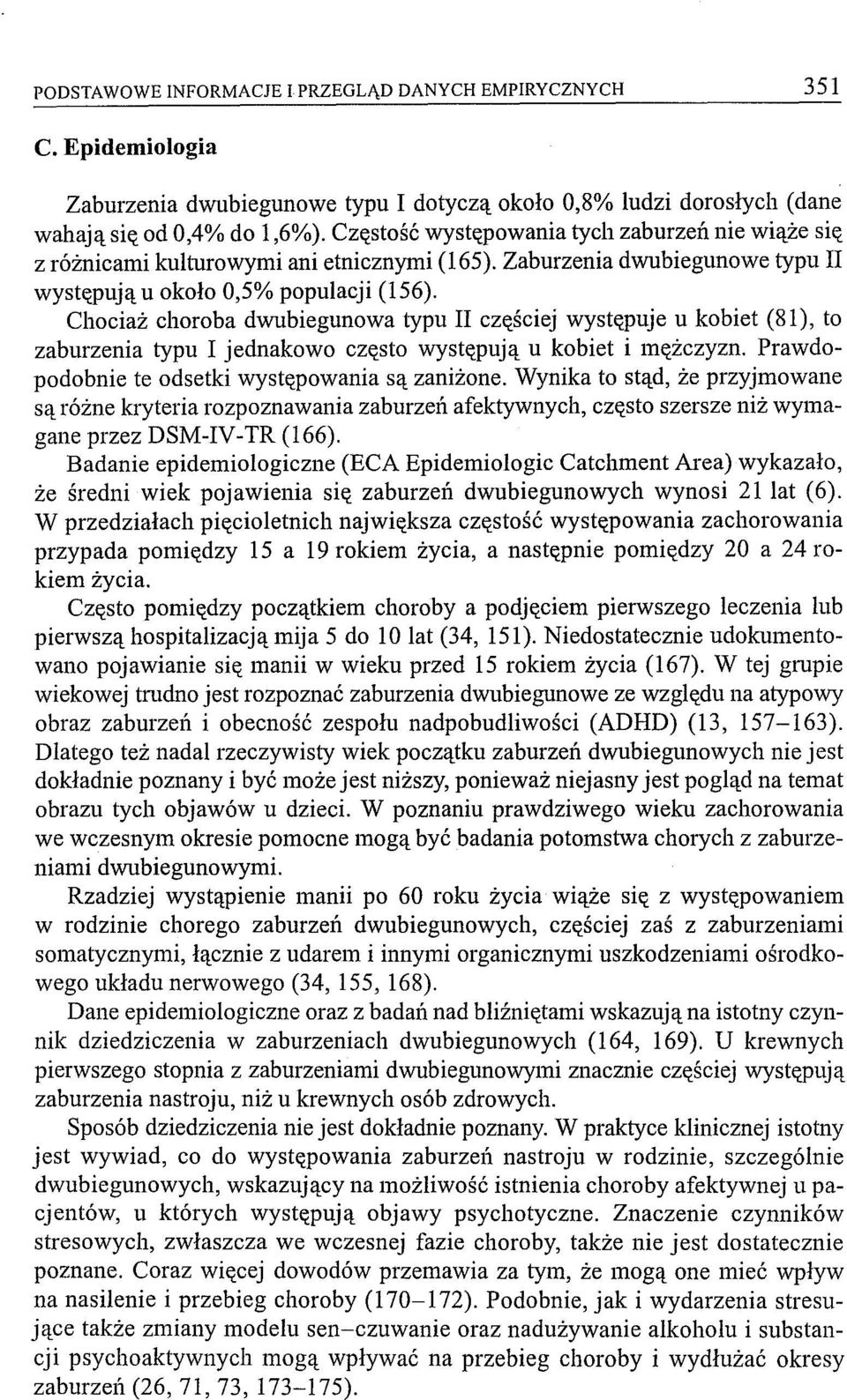 Chociaż choroba dwubiegunowa typu II częściej występuje u kobiet (81), to zaburzenia typu I jednakowo często występują u kobiet i mężczyzn. Prawdopodobnie te odsetki występowania są zaniżone.