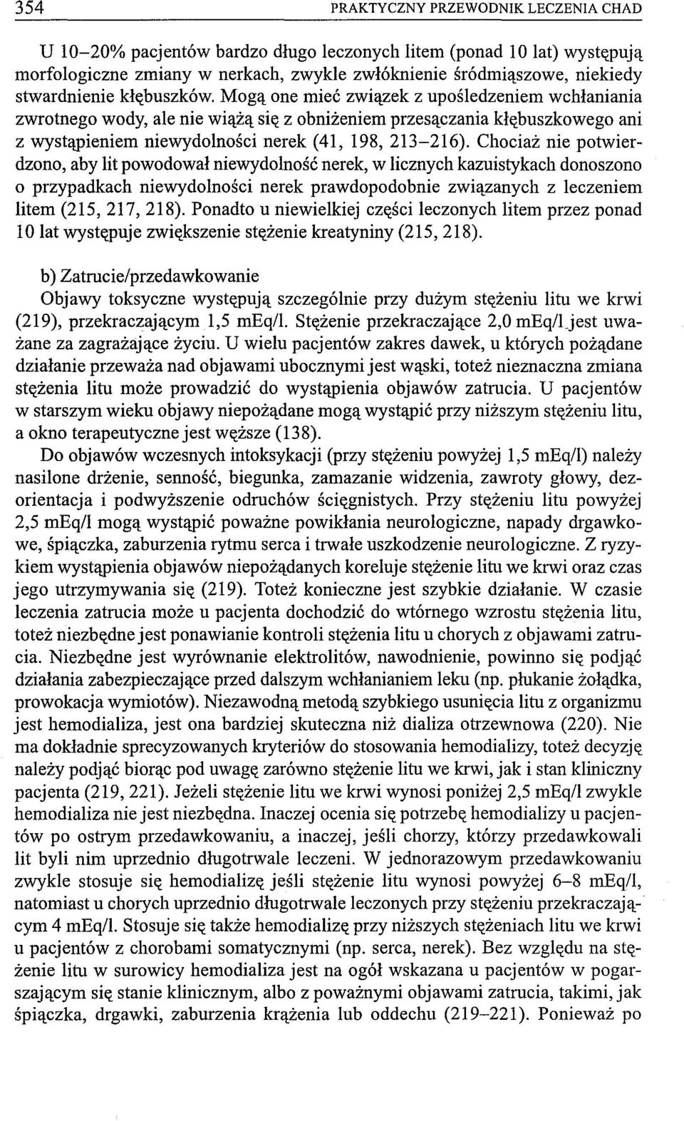 Chociaż nie potwierdzono, aby lit powodował niewydolność nerek, w licznych kazuistykach donoszono o przypadkach niewydolności nerek prawdopodobnie związanych z leczeniem litem (215, 217, 218).