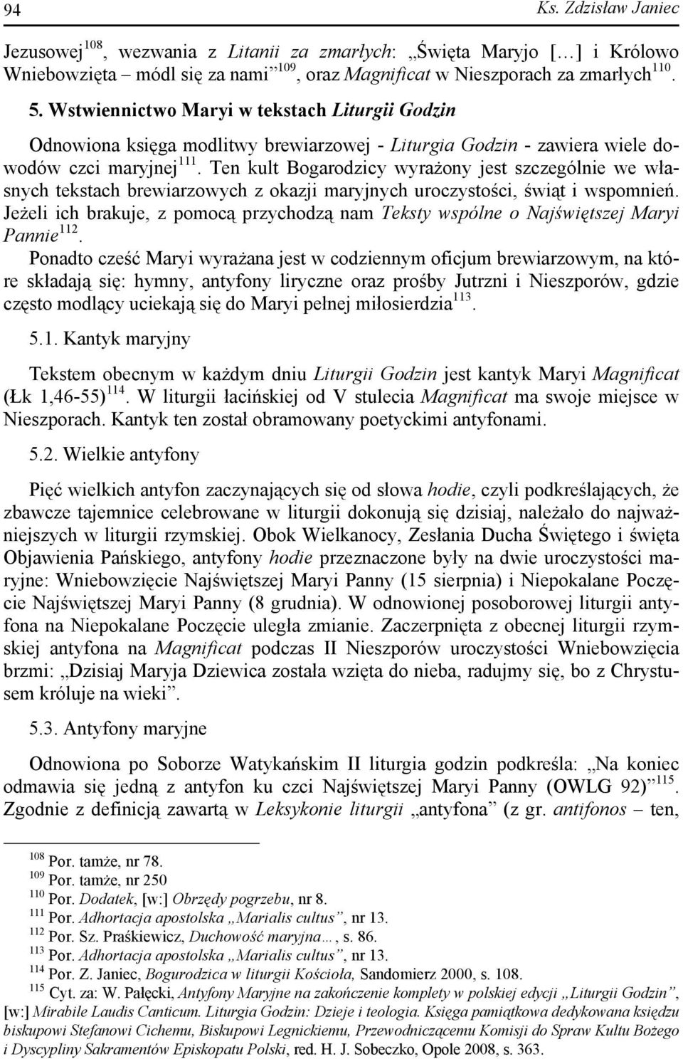 Ten kult Bogarodzicy wyrażony jest szczególnie we własnych tekstach brewiarzowych z okazji maryjnych uroczystości, świąt i wspomnień.