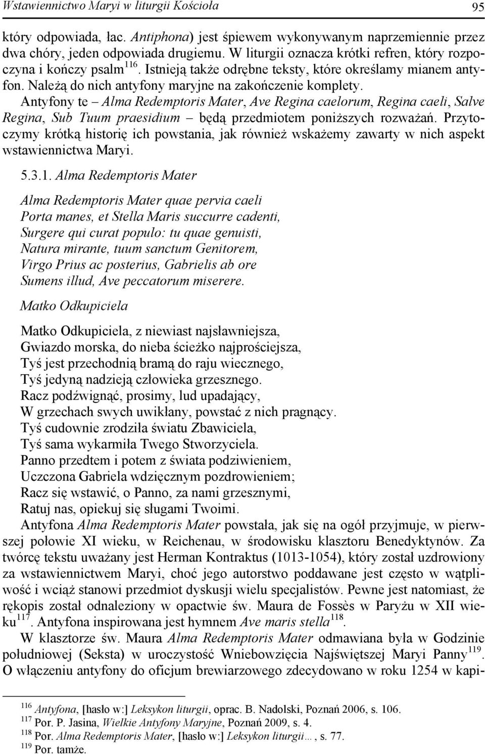 Antyfony te Alma Redemptoris Mater, Ave Regina caelorum, Regina caeli, Salve Regina, Sub Tuum praesidium będą przedmiotem poniższych rozważań.