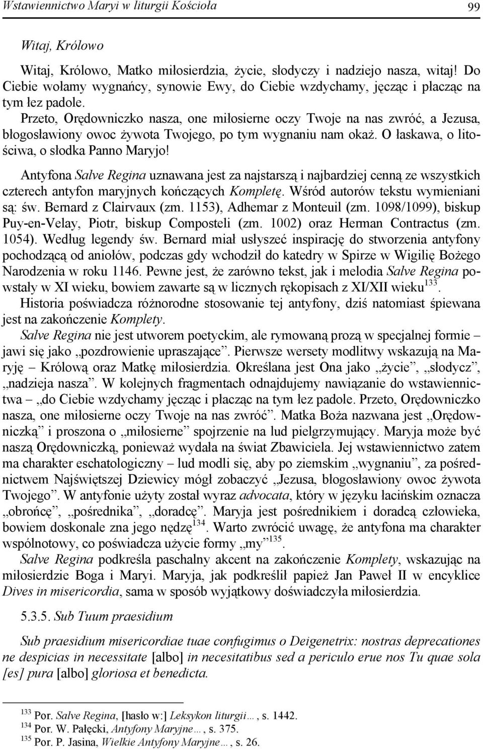 Przeto, Orędowniczko nasza, one miłosierne oczy Twoje na nas zwróć, a Jezusa, błogosławiony owoc żywota Twojego, po tym wygnaniu nam okaż. O łaskawa, o litościwa, o słodka Panno Maryjo!