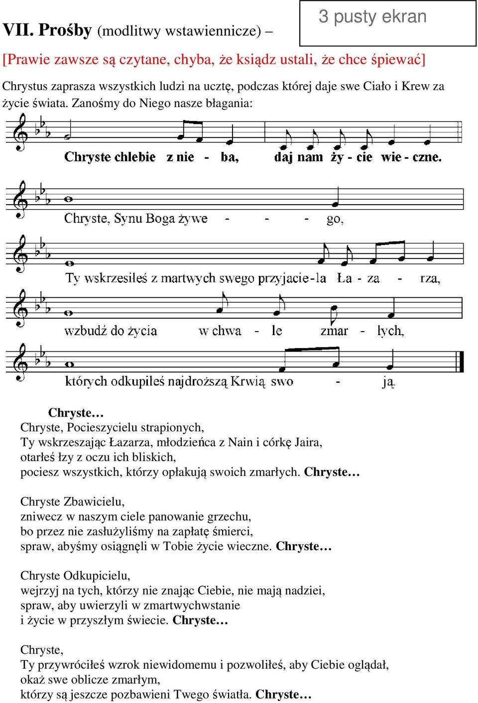 Zanośmy do Niego nasze błagania: Chryste Chryste, Pocieszycielu strapionych, Ty wskrzeszając Łazarza, młodzieńca z Nain i córkę Jaira, otarłeś łzy z oczu ich bliskich, pociesz wszystkich, którzy