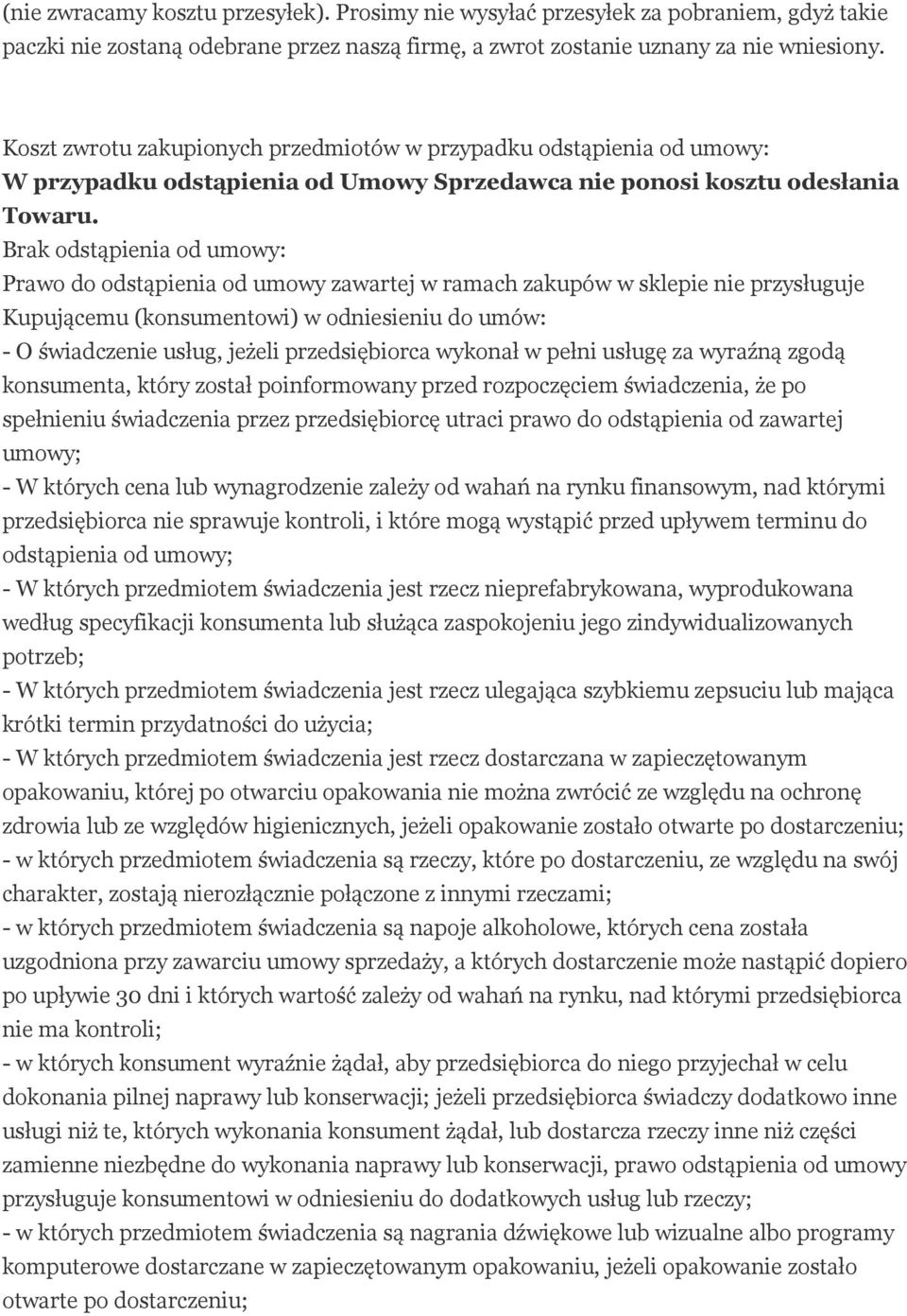 Brak odstąpienia od umowy: Prawo do odstąpienia od umowy zawartej w ramach zakupów w sklepie nie przysługuje Kupującemu (konsumentowi) w odniesieniu do umów: - O świadczenie usług, jeżeli