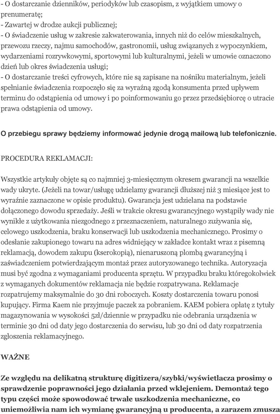 świadczenia usługi; - O dostarczanie treści cyfrowych, które nie są zapisane na nośniku materialnym, jeżeli spełnianie świadczenia rozpoczęło się za wyraźną zgodą konsumenta przed upływem terminu do