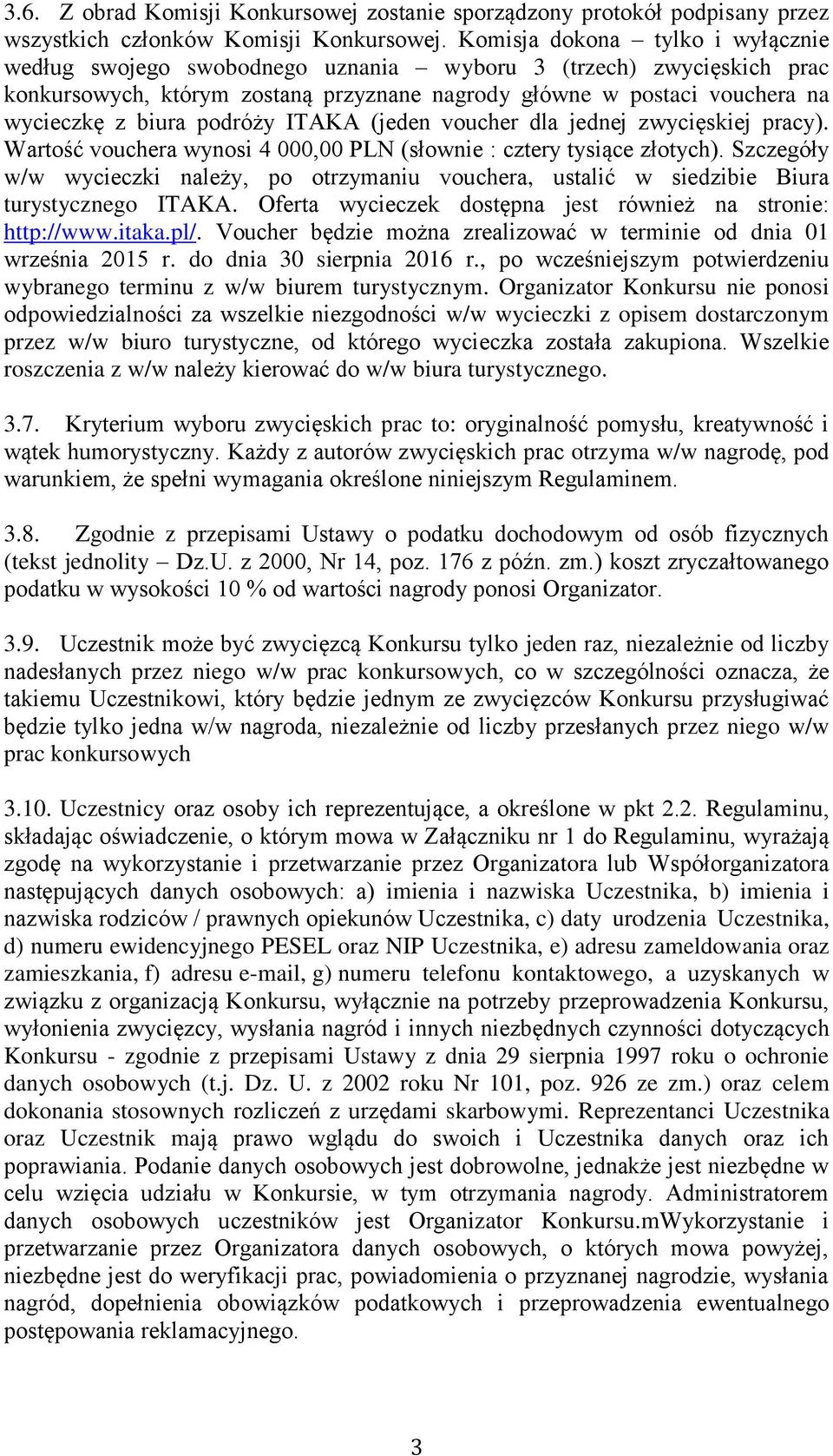 podróży ITAKA (jeden voucher dla jednej zwycięskiej pracy). Wartośc vouchera wynosi 4 000,00 PLN (słownie : cztery tysiące złotych).