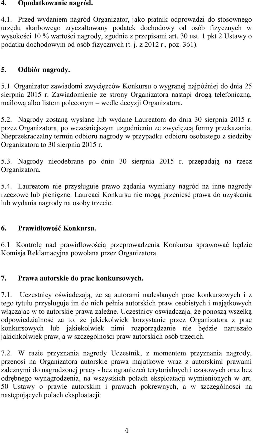 art. 30 ust. 1 pkt 2 Ustawy o podatku dochodowym od osób fizycznych (t. j. z 2012 r., poz. 361). 5. Odbiór nagrody. 5.1. Organizator zawiadomi zwycięzców Konkursu o wygranej najpóźniej do dnia 25 sierpnia 2015 r.