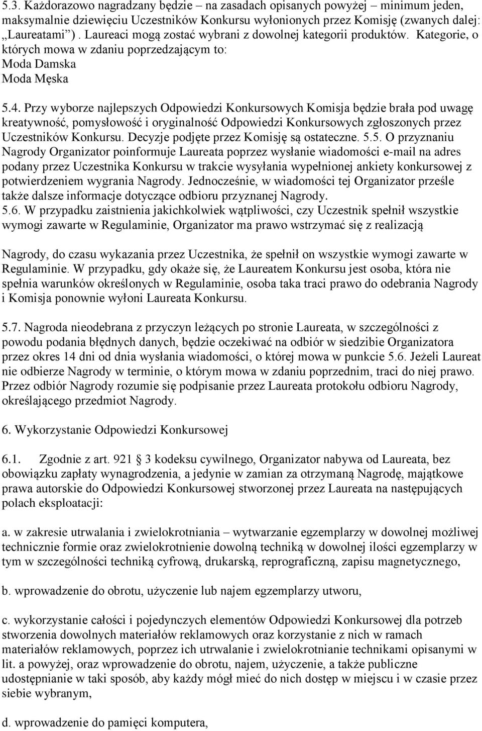 Przy wyborze najlepszych Odpowiedzi Konkursowych Komisja będzie brała pod uwagę kreatywność, pomysłowość i oryginalność Odpowiedzi Konkursowych zgłoszonych przez Uczestników Konkursu.