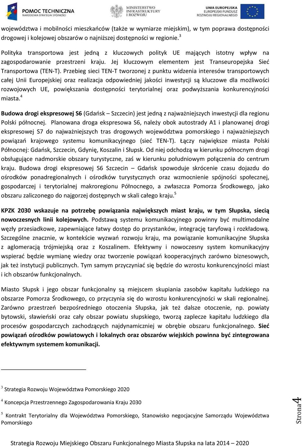 Przebieg sieci TEN-T tworzonej z punktu widzenia interesów transportowych całej Unii Europejskiej oraz realizacja odpowiedniej jakości inwestycji są kluczowe dla możliwości rozwojowych UE,