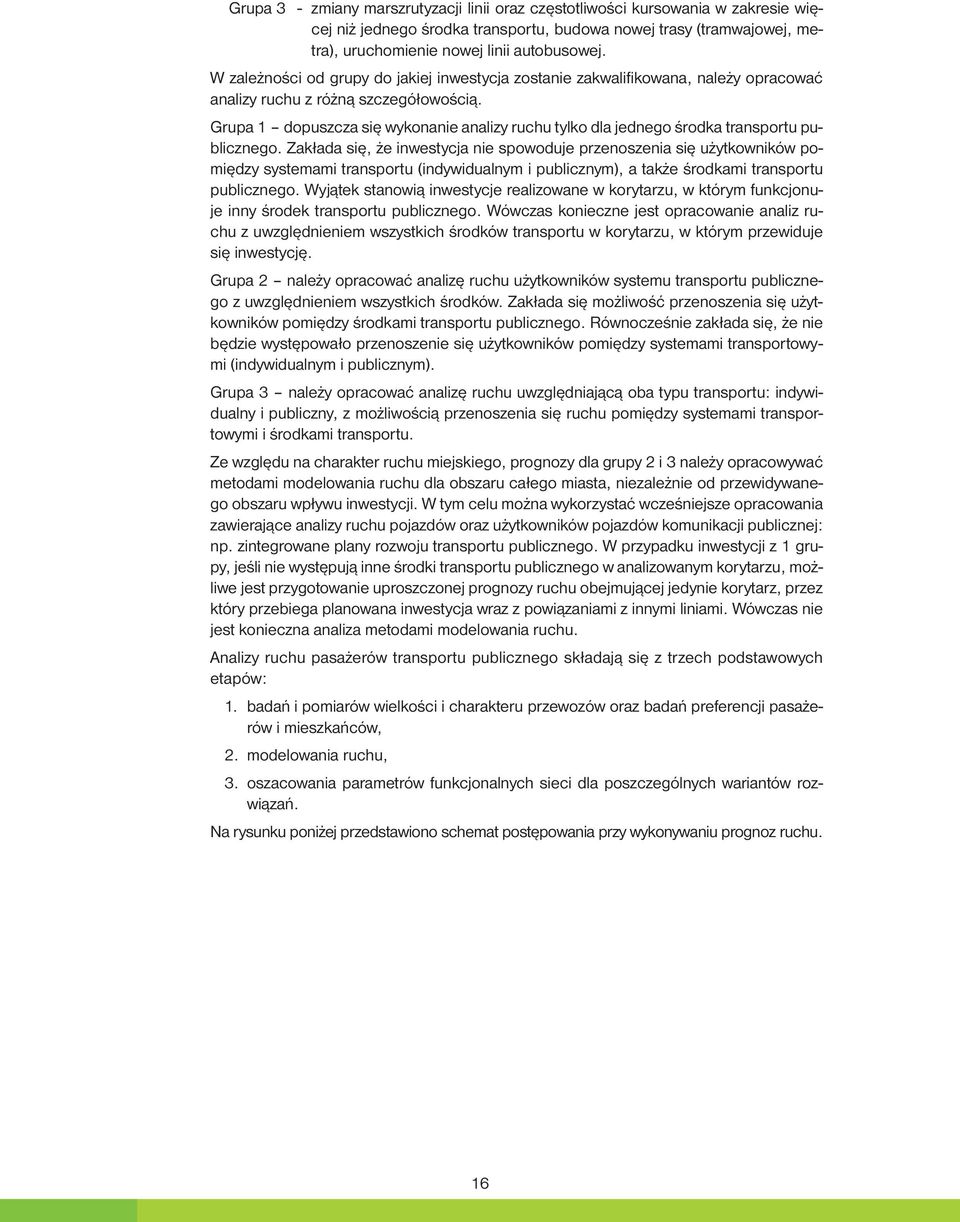 Grupa 1 dopuszcza się wykonanie analizy ruchu tylko dla jednego środka transportu publicznego.