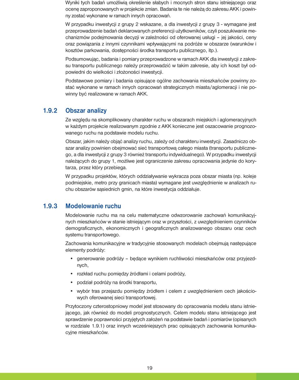 W przypadku inwestycji z grupy 2 wskazane, a dla inwestycji z grupy 3 - wymagane jest przeprowadzenie badań deklarowanych preferencji użytkowników, czyli poszukiwanie mechanizmów podejmowania decyzji