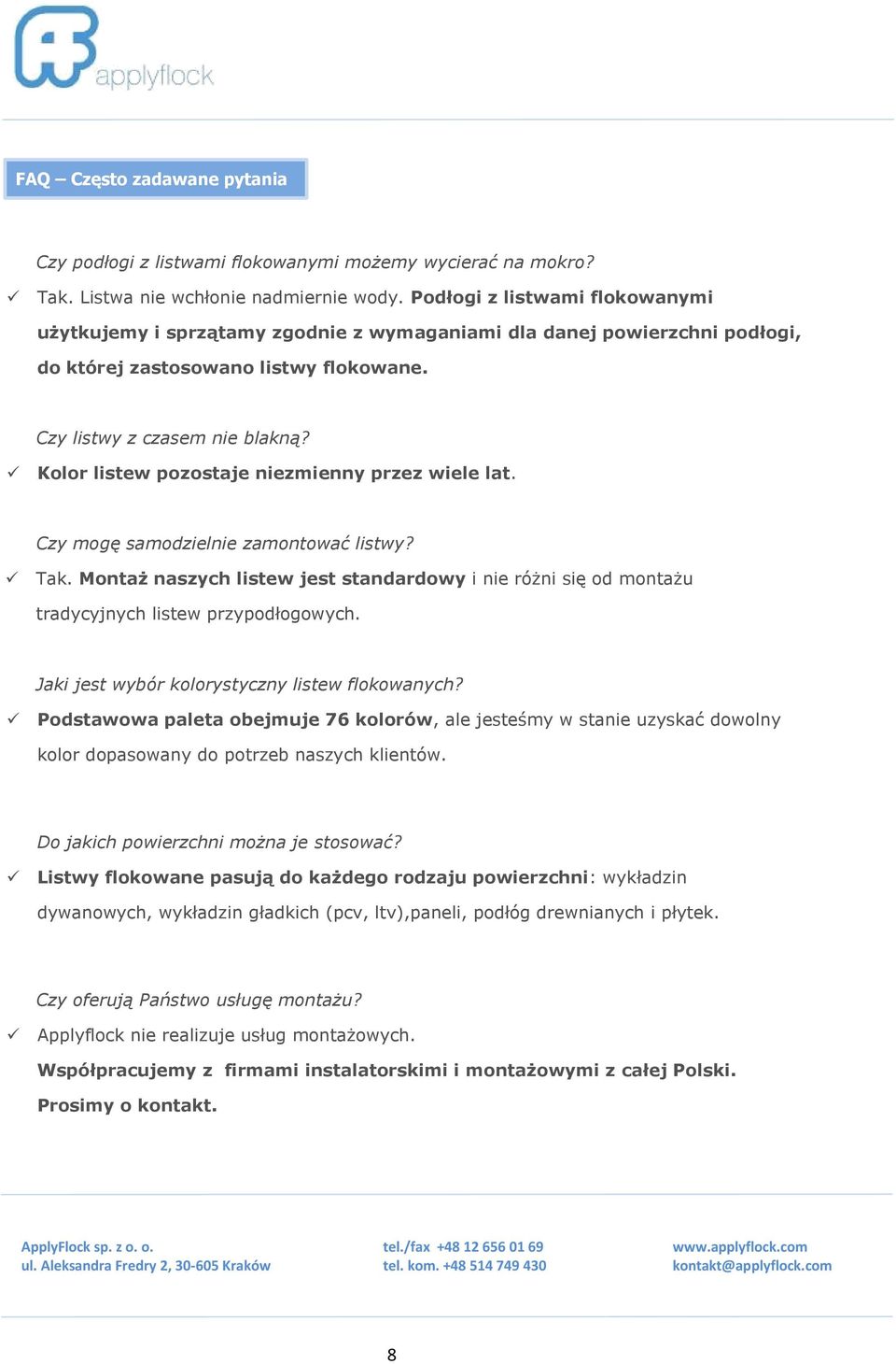 Kolor listew pozostaje niezmienny przez wiele lat. Czy mogę samodzielnie zamontować listwy? Tak. Montaż naszych listew jest standardowy i nie różni się od montażu tradycyjnych listew przypodłogowych.