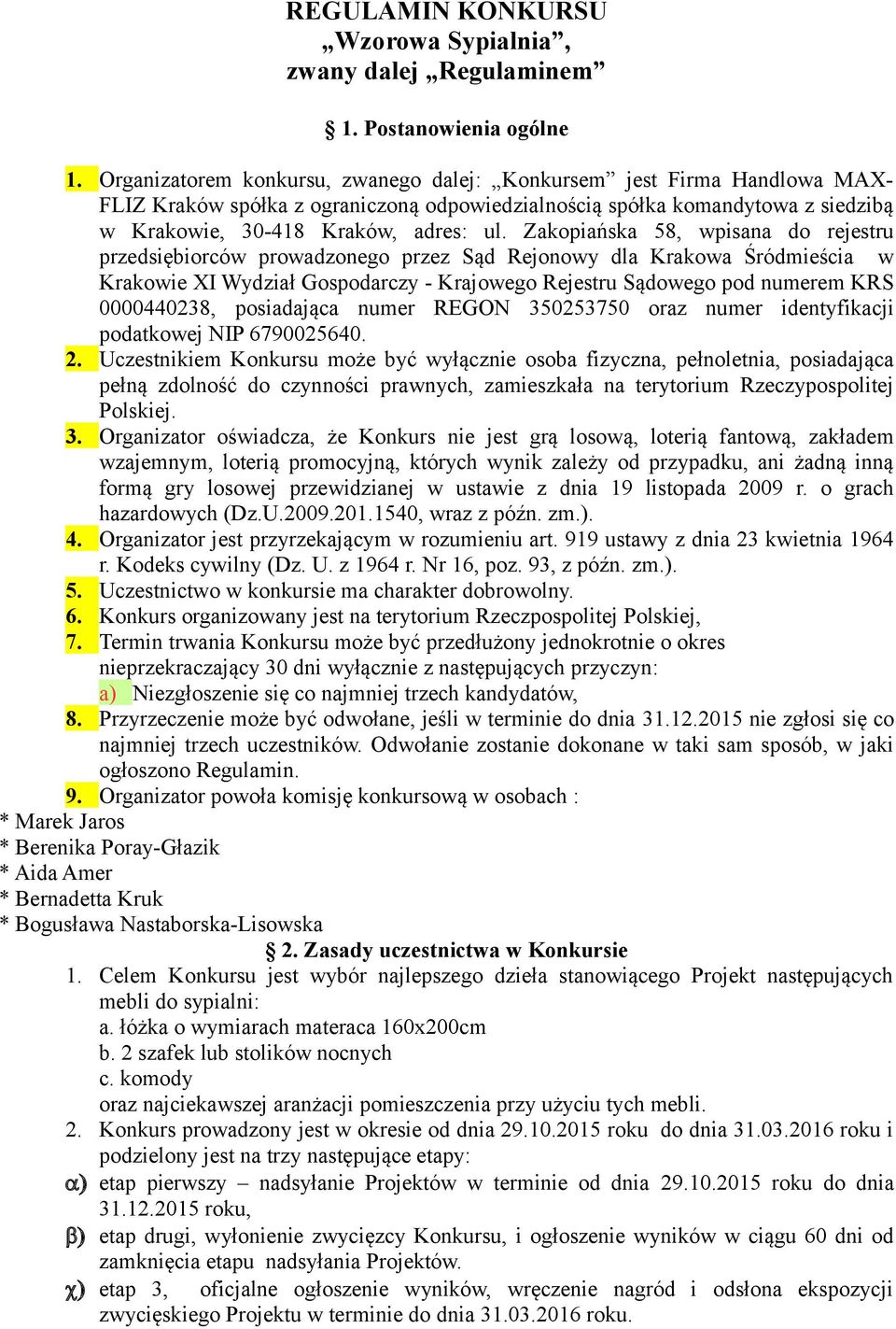 Zakopiańska 58, wpisana do rejestru przedsiębiorców prowadzonego przez Sąd Rejonowy dla Krakowa Śródmieścia w Krakowie XI Wydział Gospodarczy - Krajowego Rejestru Sądowego pod numerem KRS 0000440238,