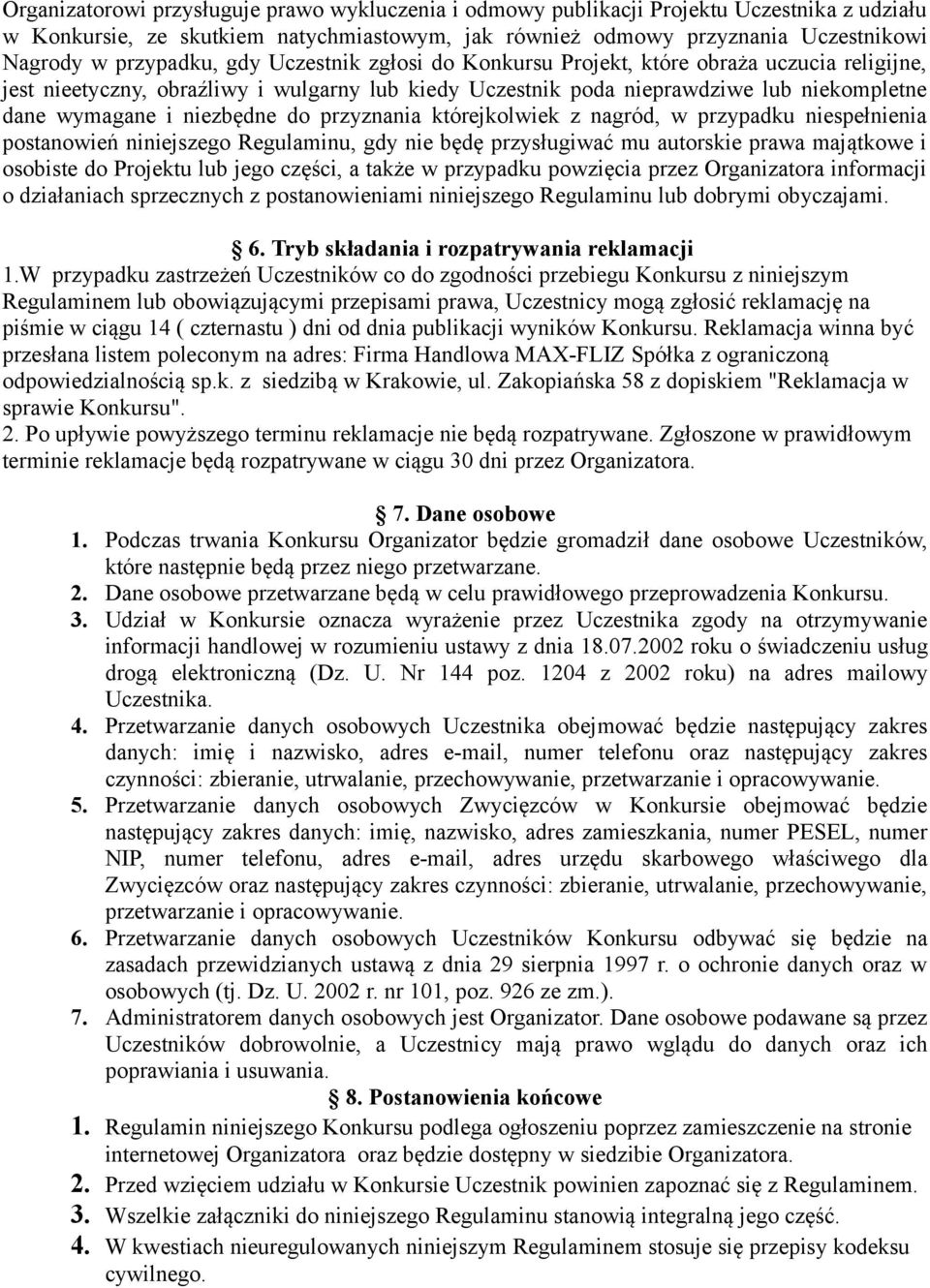 niezbędne do przyznania którejkolwiek z nagród, w przypadku niespełnienia postanowień niniejszego Regulaminu, gdy nie będę przysługiwać mu autorskie prawa majątkowe i osobiste do Projektu lub jego