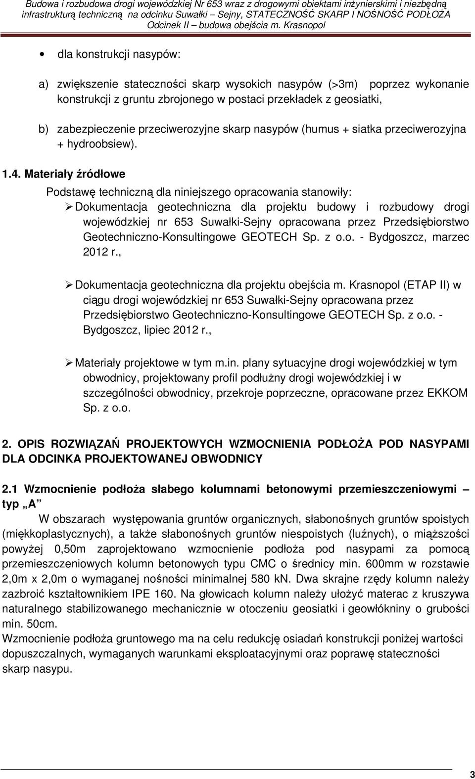 Materiały źródłowe Podstawę techniczną dla niniejszego opracowania stanowiły: Dokumentacja geotechniczna dla projektu budowy i rozbudowy drogi wojewódzkiej nr 653 Suwałki-Sejny opracowana przez
